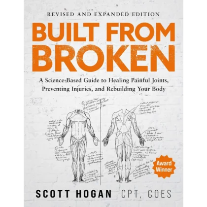 Built from Broken: A Science-Based Guide to Healing Painful Joints, Preventing Injuries, and Rebuilding Your Body