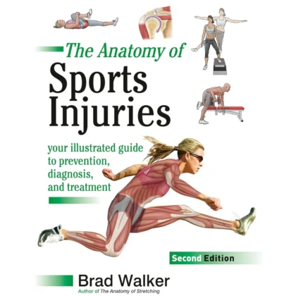 The Anatomy of Sports Injuries, Second Edition: Your Illustrated Guide to Prevention, Diagnosis, and Treatment