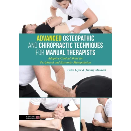 Advanced Osteopathic and Chiropractic Techniques for Manual Therapists: Adaptive Clinical Skills for Peripheral and Extremity Manipulation