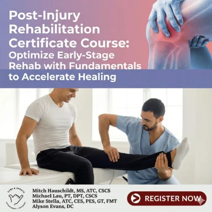 Post-Injury Rehabilitation Certificate Course: Optimize Early-Stage Rehab with Fundamentals to Accelerate Healing