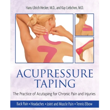 Acupressure Taping: The Practice of Acutaping for Chronic Pain and Injuries