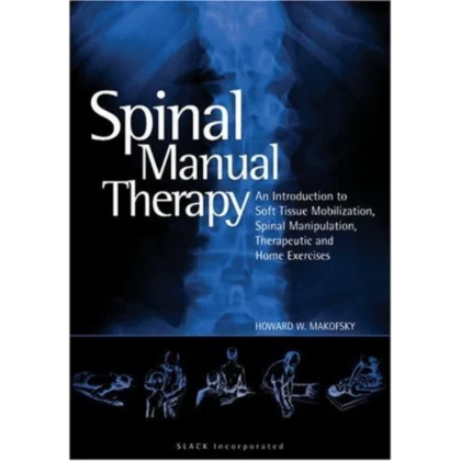 Spinal Manual Therapy: An Introduction to Soft Tissue Mobilization, Spinal Manipulation, Therapeutic and Home Exercises