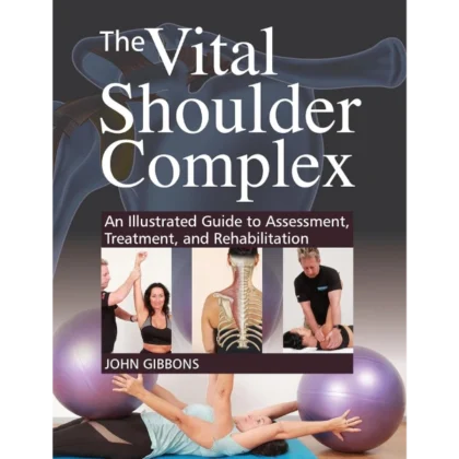 The Vital Shoulder Complex: An Illustrated Guide to Assessment, Treatment, and Rehabilitation