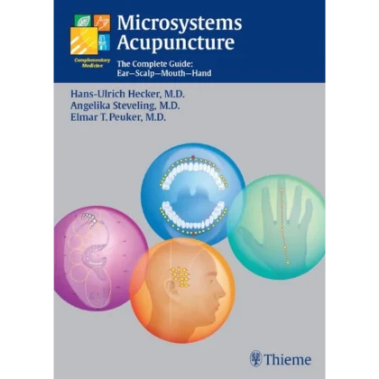 Microsystems Acupuncture: The Complete Guide: Ear - Scalp - Mouth - Hand