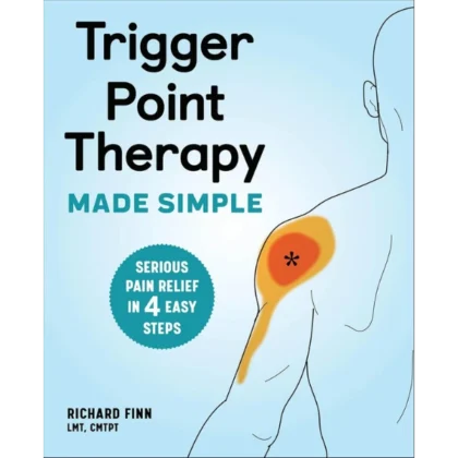Trigger Point Therapy Made Simple: Serious Pain Relief in 4 Easy Steps