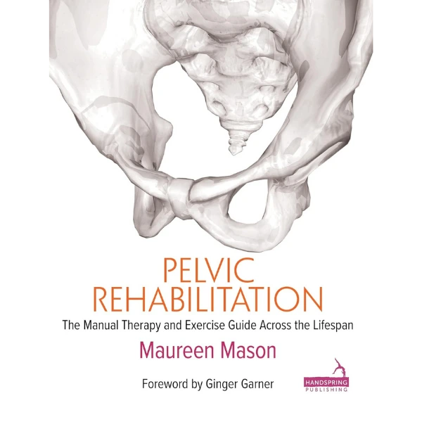 Pelvic Rehabilitation: The Manual Therapy and Exercise Guide across the Lifespan