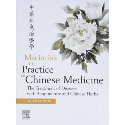 The Practice of Chinese Medicine: The Treatment of Diseases with Acupuncture and Chinese Herbs