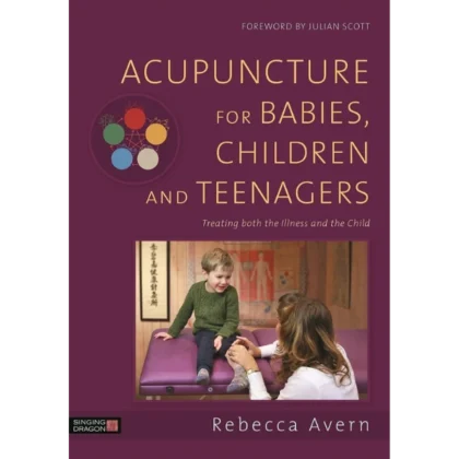 Acupuncture for Babies, Children and Teenagers: Treating both the Illness and the Child