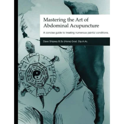 Mastering the Art of Abdominal Acupuncture: A concise guide to treating numerous painful conditions